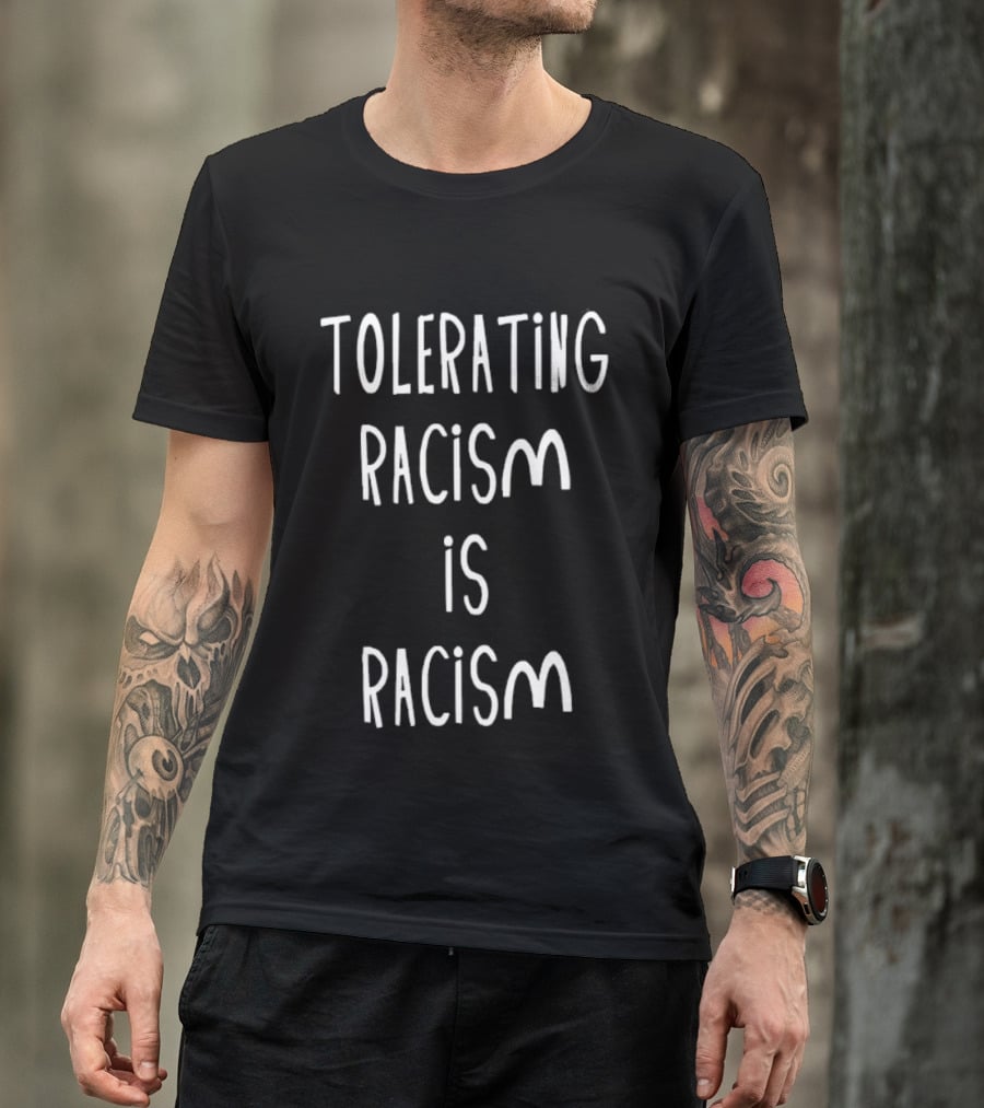 Tolerating Racism Is Racism T-Shirt