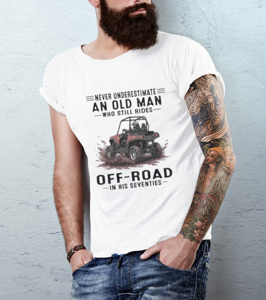 Never Underestimate An Old Man Who Still Rides Off Road In His Seventies T-Shirt