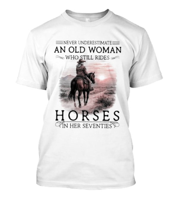 Never Underestimate An Old Woman Who Rides Horses In Her Seventies T-Shirt