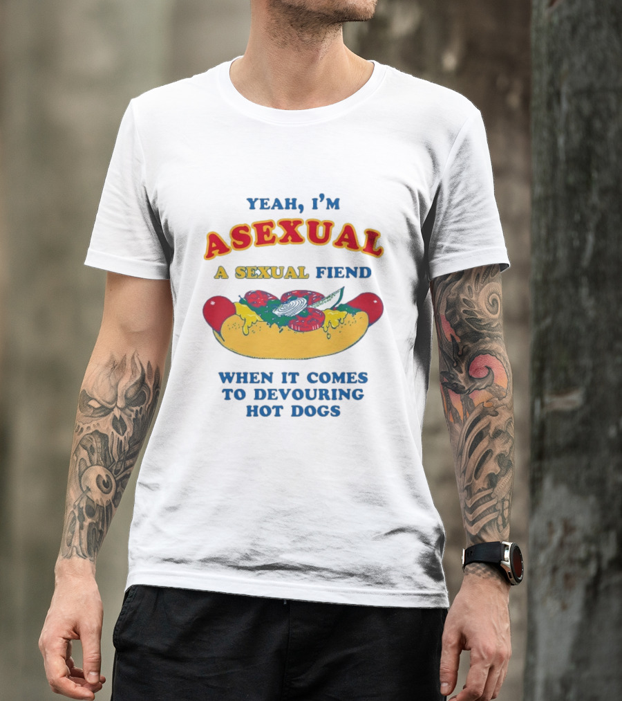 Yeah I'm Asexual A Sexual Fiend When It Comes To Devouring Hot Dogs T-Shirt