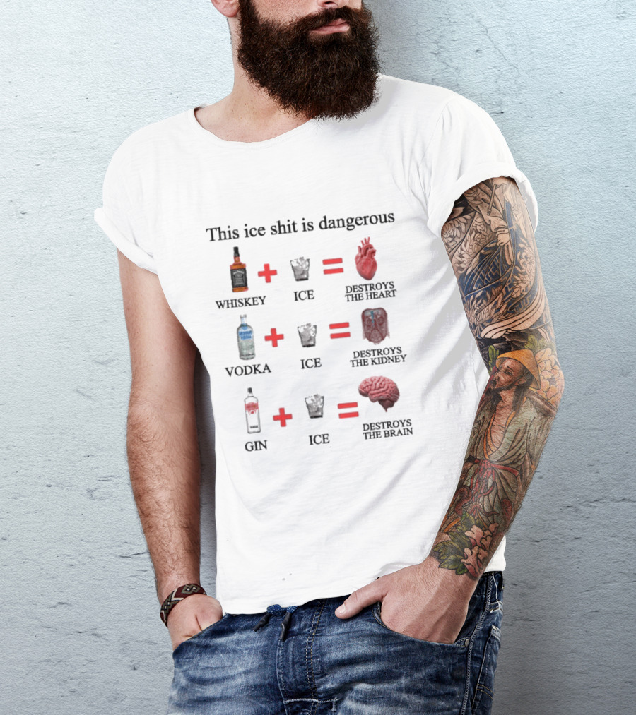 Barely Legal Clothing This Ice Shit Is Dangerous Whiskey Vodka Gin Destroys Heart Kidney Brain T-Shirt