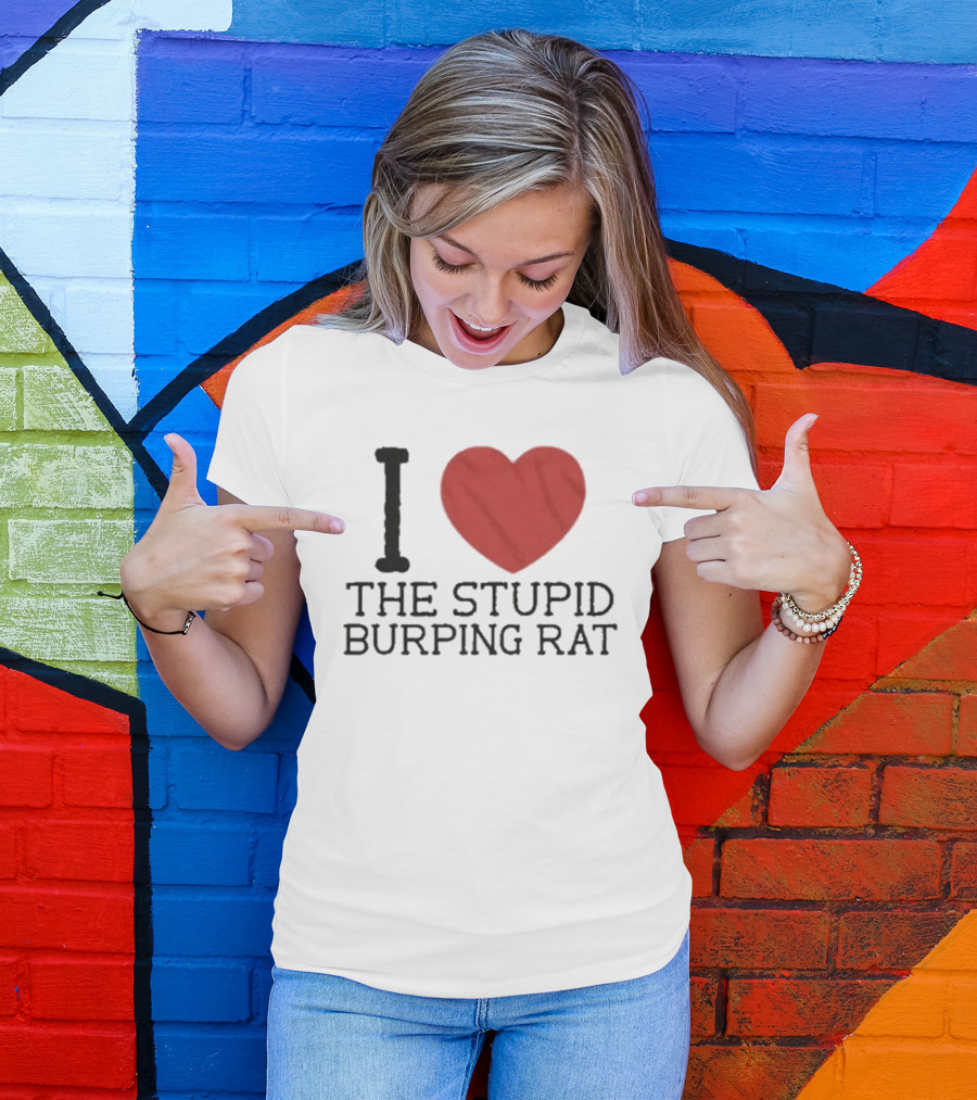 I Love The Stupid Burping Rat T-Shirt