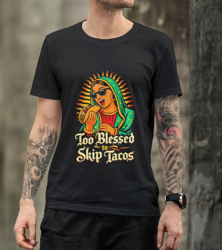 Too Blessed To Skip Tacos La Virgencita Streetwear Sunglasses Taco T-Shirt