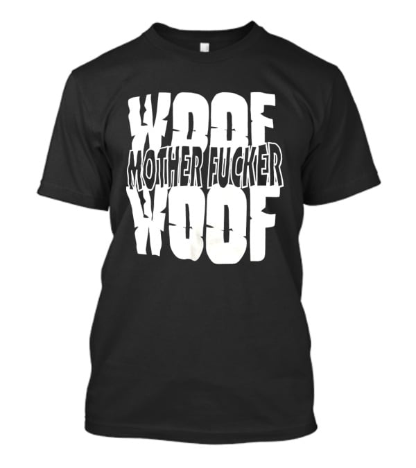 Woof Mother Fucker Woof Text Graphic With Distressed Bold Lettering T-Shirt