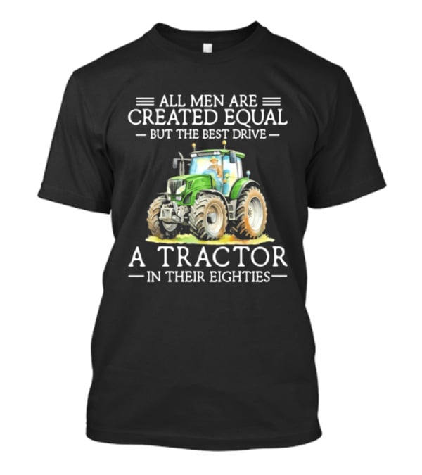 All Men Are Created Equal But The Best Drive A Tractor In Their Eighties T-Shirt