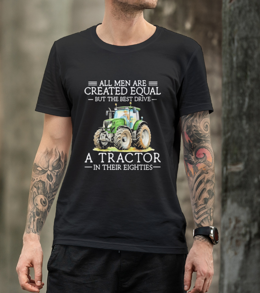 All Men Are Created Equal But The Best Drive A Tractor In Their Eighties T-Shirt