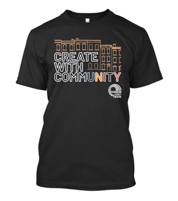Create With Community American Legacy Theatre T-Shirt