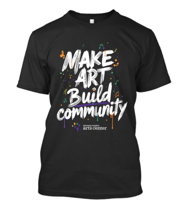 Make Art Build Community Kennedy Heights Arts Center T-Shirt