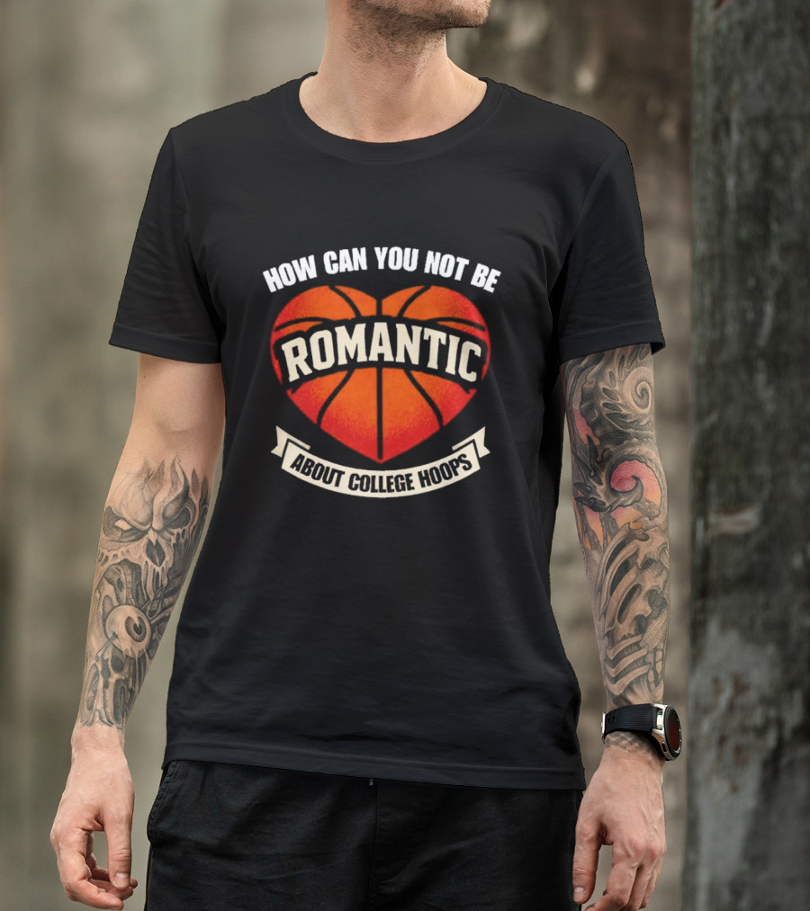 How Can You Not Be Romantic About College Hoops Basketball Heart T-Shirt