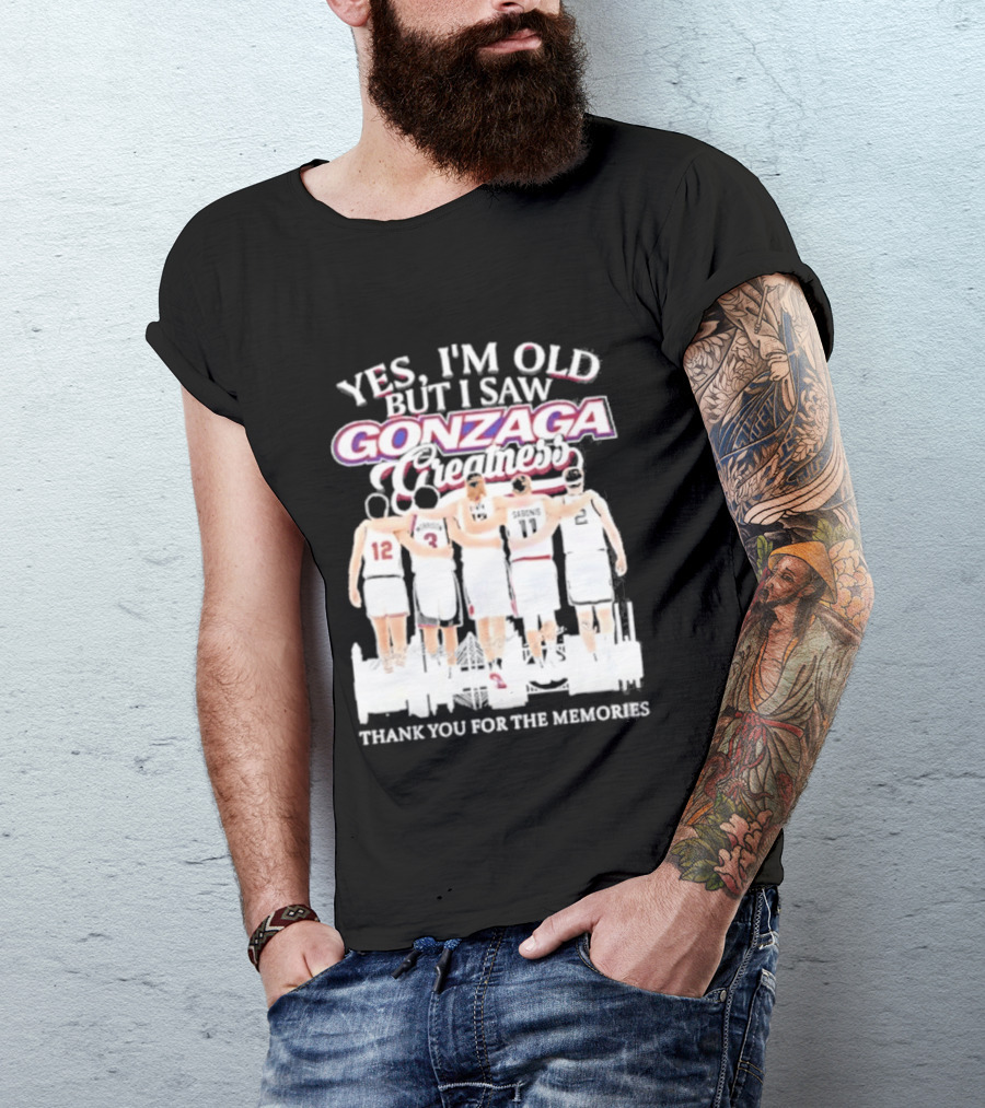 Yes Im Old But I Saw Gonzaga Bulldogs Greatness Thank You For The Memories T-Shirt