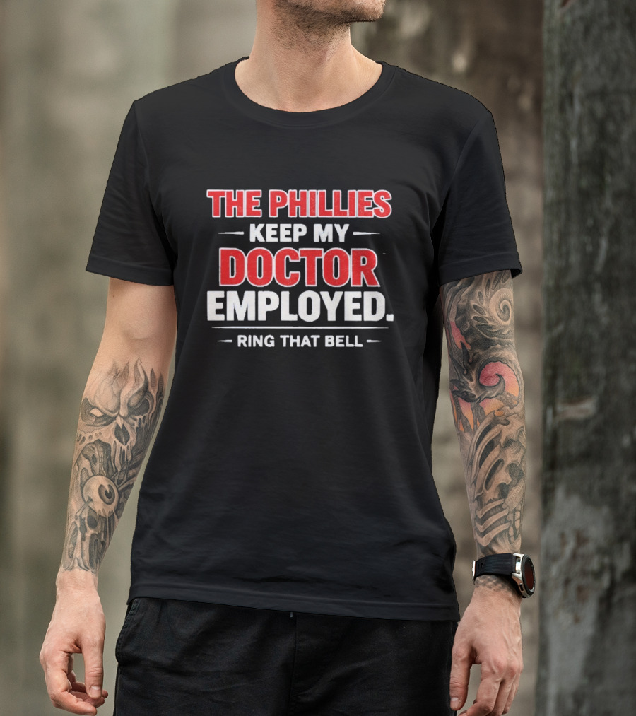 The Philadelphia Phillies Keep My Doctor Employed Ring That Bell T-Shirt