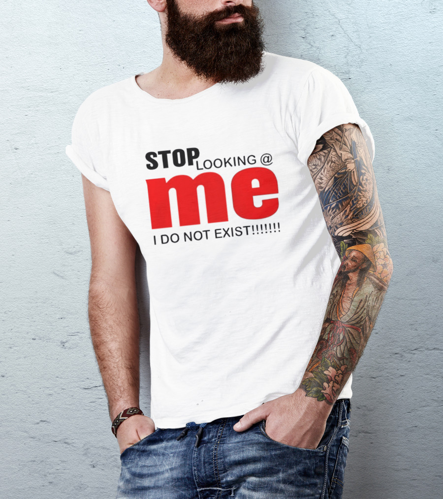 STOP LOOKING AT ME I DO NOT EXIST Message T-Shirt