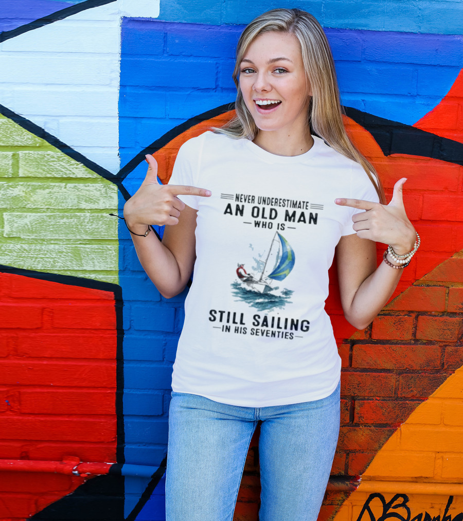 Never Underestimate An Old Man Who Is Still Sailing In His Seventies T-Shirt