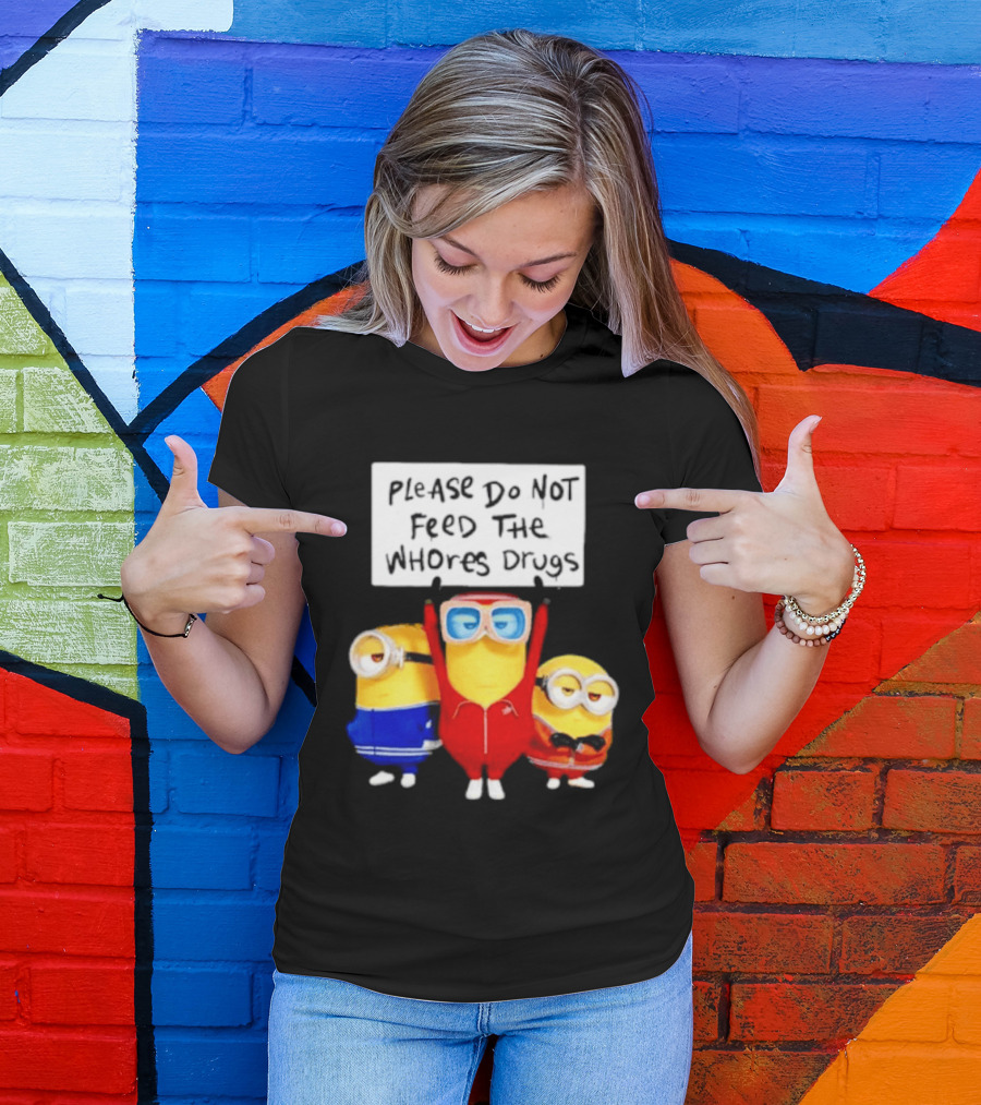 Do Not Feed Whore Drugs Minion T-Shirt