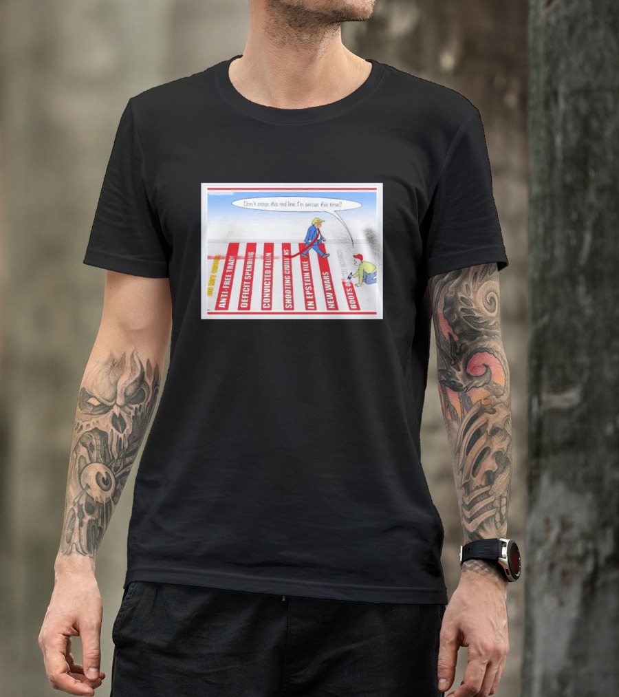 Don’t Cross This Red Line I’m Serous This Time Trump Cartoon T-Shirt