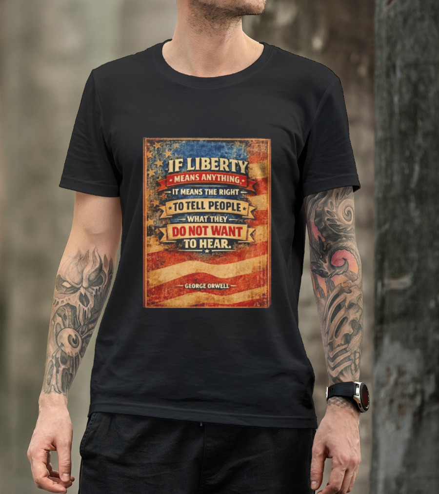 George Orwell If Liberty Means Anything It Means The Right To Tell People What They Do Not Want To Hear Vintage American Flag T-Shirt