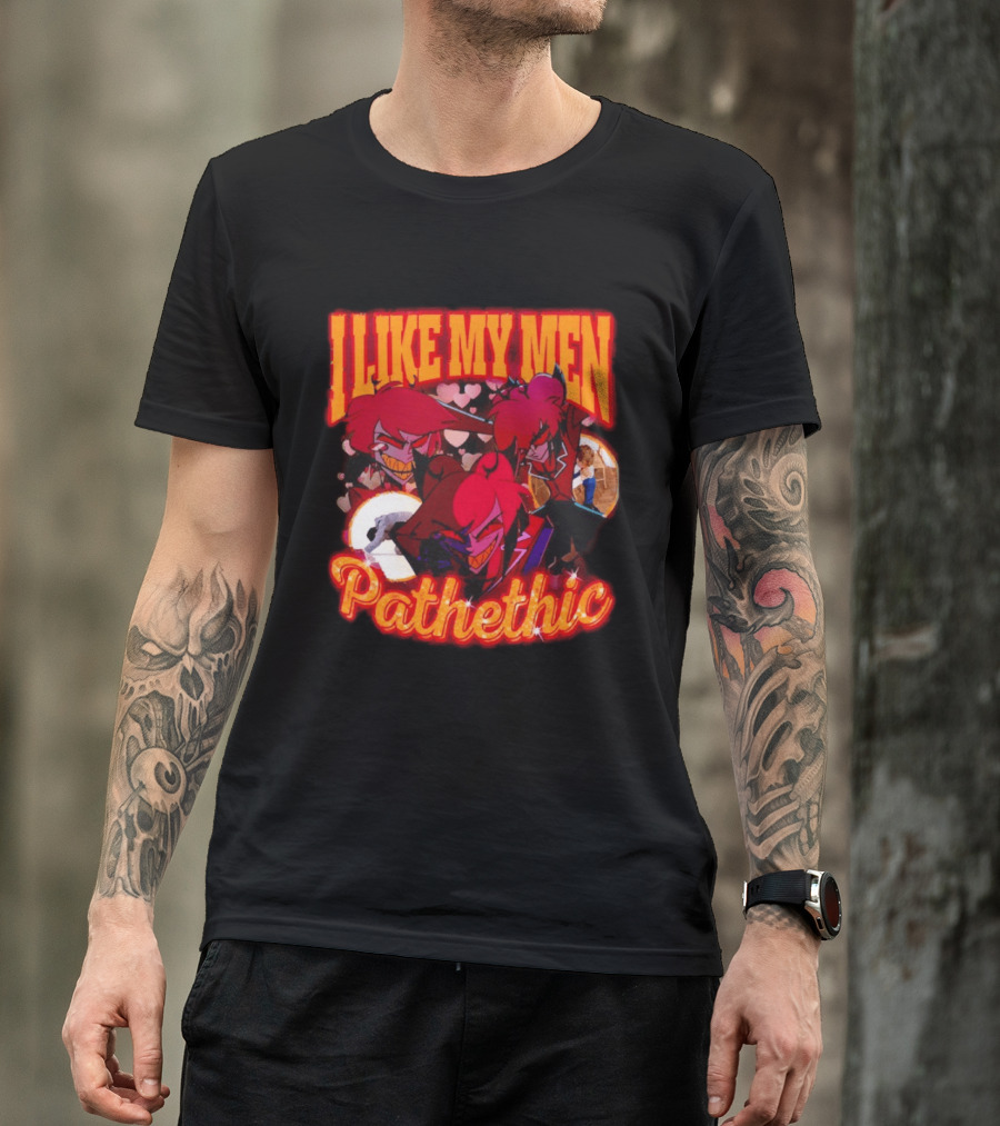I Like My Men Pathetic Alastor Hazbin Hotel Characters And Hearts T-Shirt