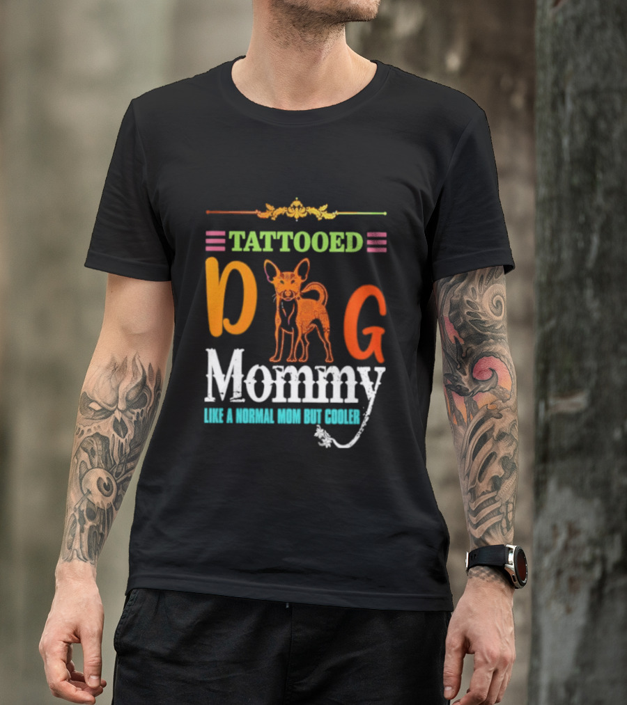 Tattooed Dog Mommy Like A Normal Mom But Cooler T-Shirt