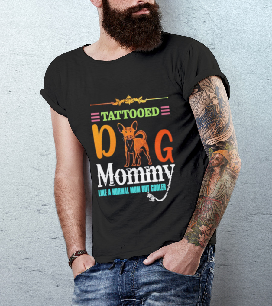 Tattooed Dog Mommy Like A Normal Mom But Cooler T-Shirt