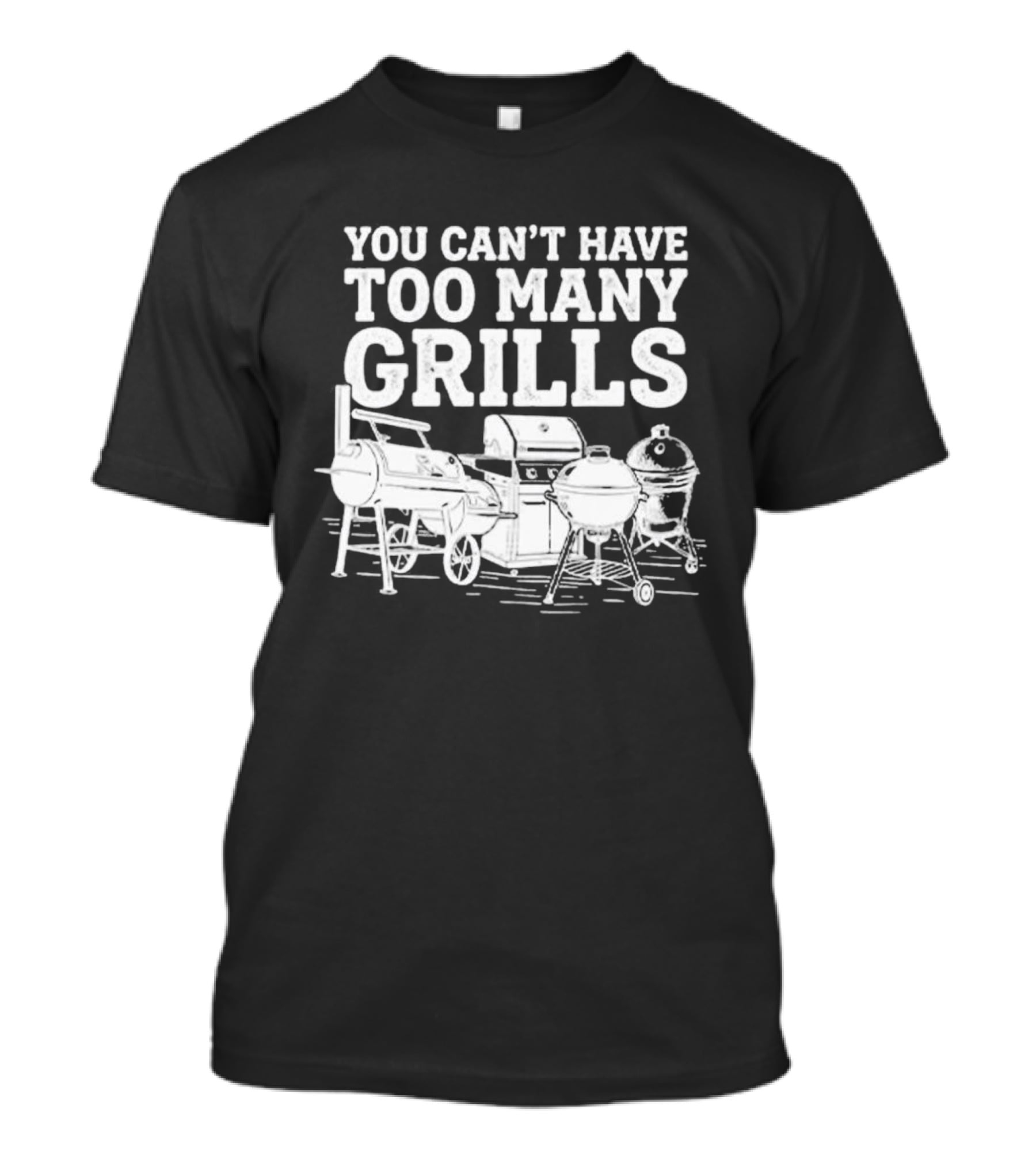 You Can't Have Too Many Grills BBQ Grilling Smoker Funny Cookout Backyard Party T-Shirt
