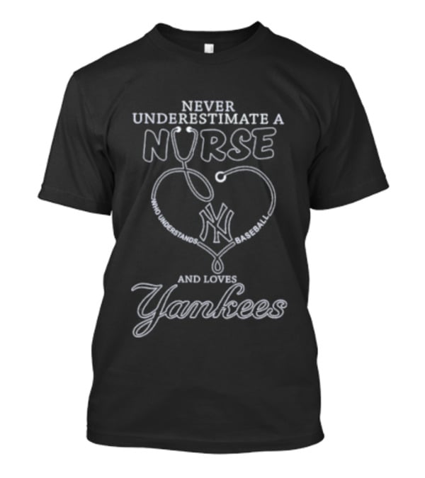 Never Underestimate A Nurse And Love Yankees Heartbeat Yankees Fans T-Shirt