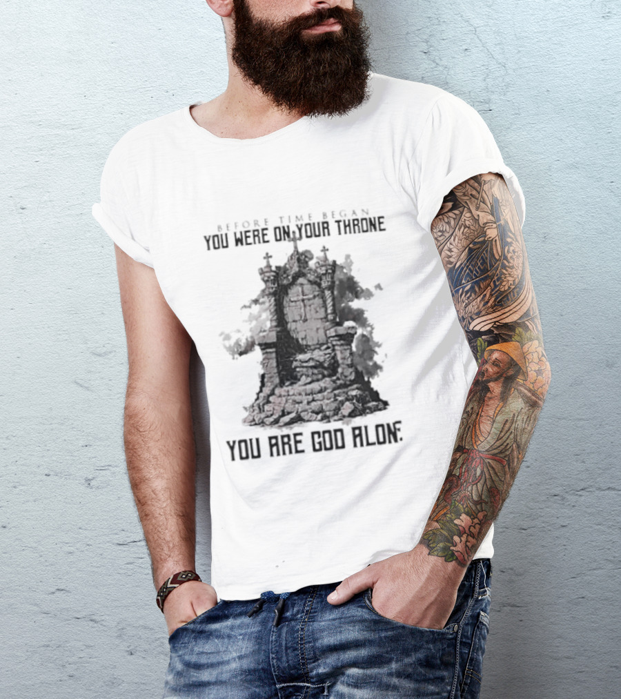 Before Time Began You Were On Your Throne You Are God Alone Throne T-Shirt