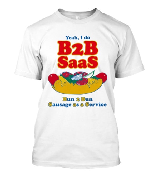 Yeah I Do B2B SaaS Bun 2 Bun Sausage As A Service T-Shirt