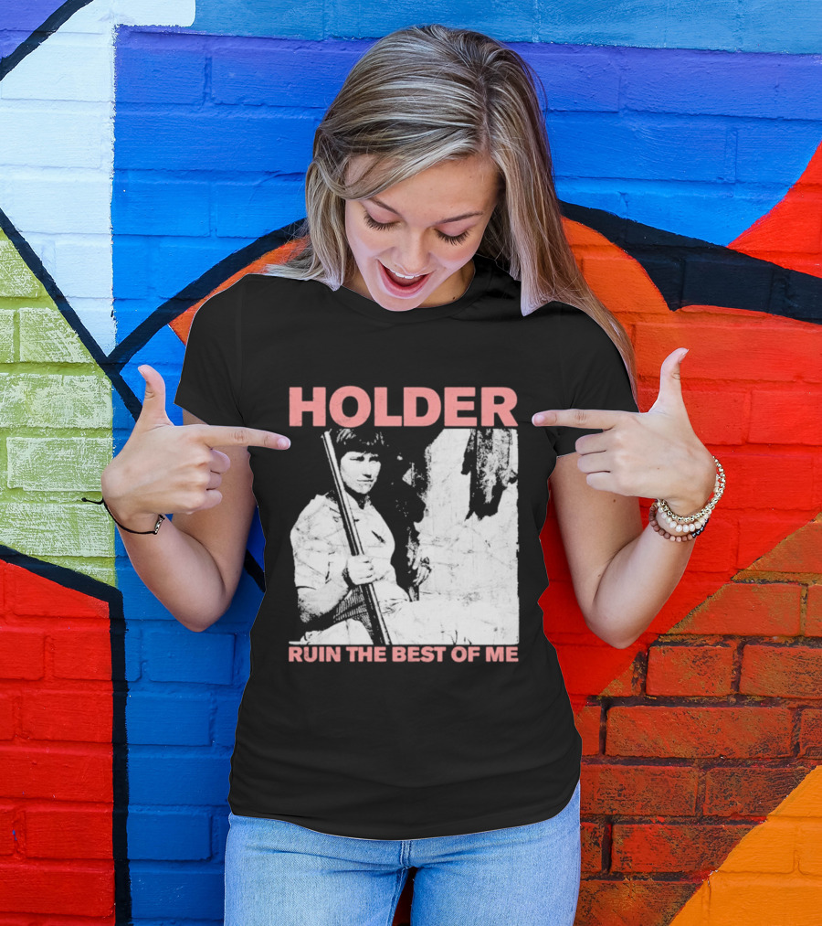 Holder Ruin The Best Of Me T-Shirt