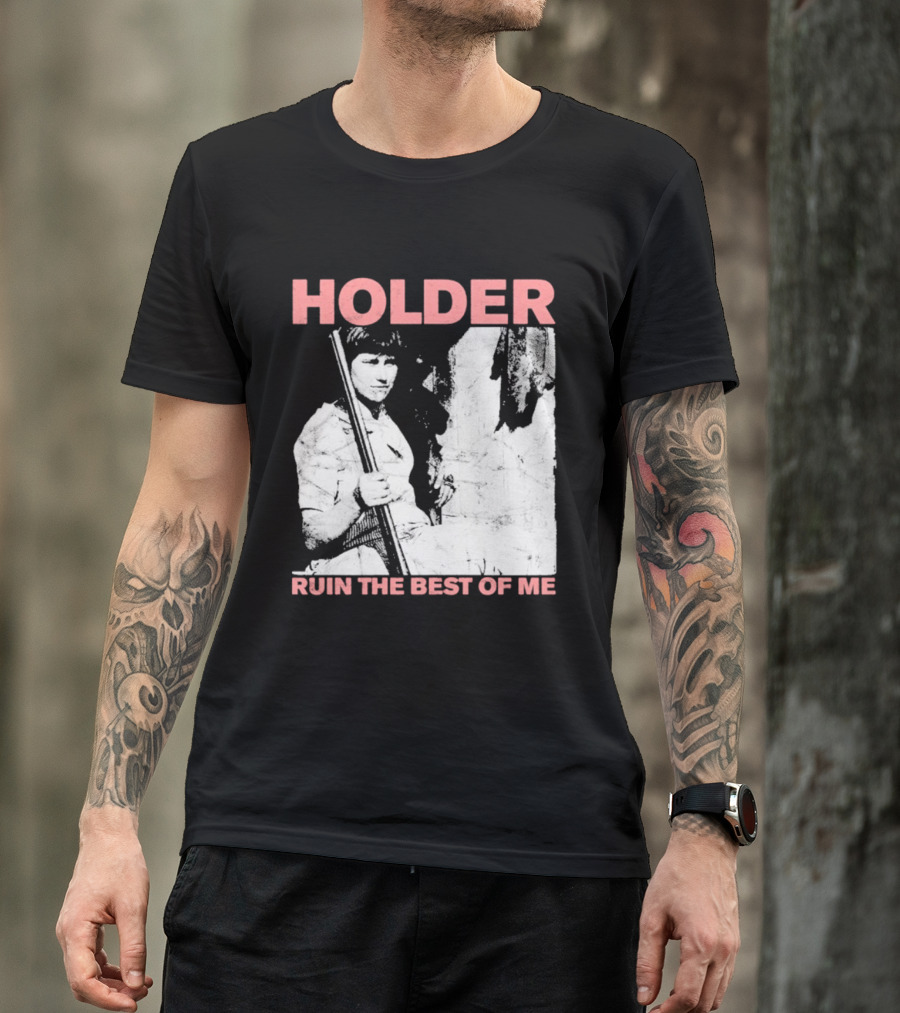 Holder Ruin The Best Of Me T-Shirt