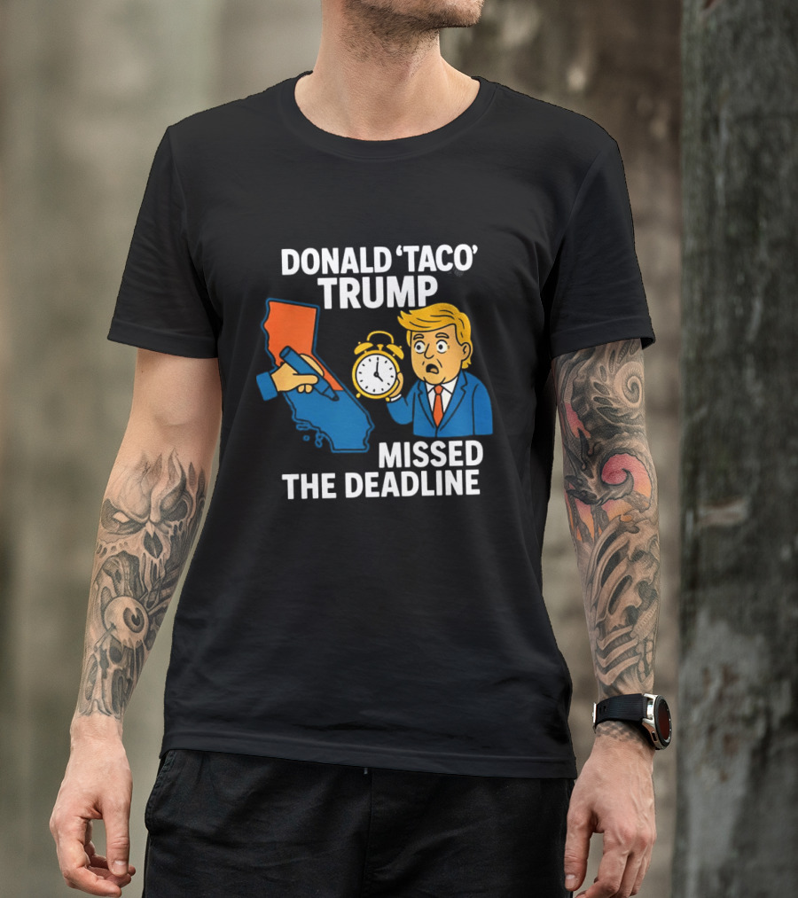 Donald 'Taco' Trump Missed The Deadline California Map Alarm T-Shirt