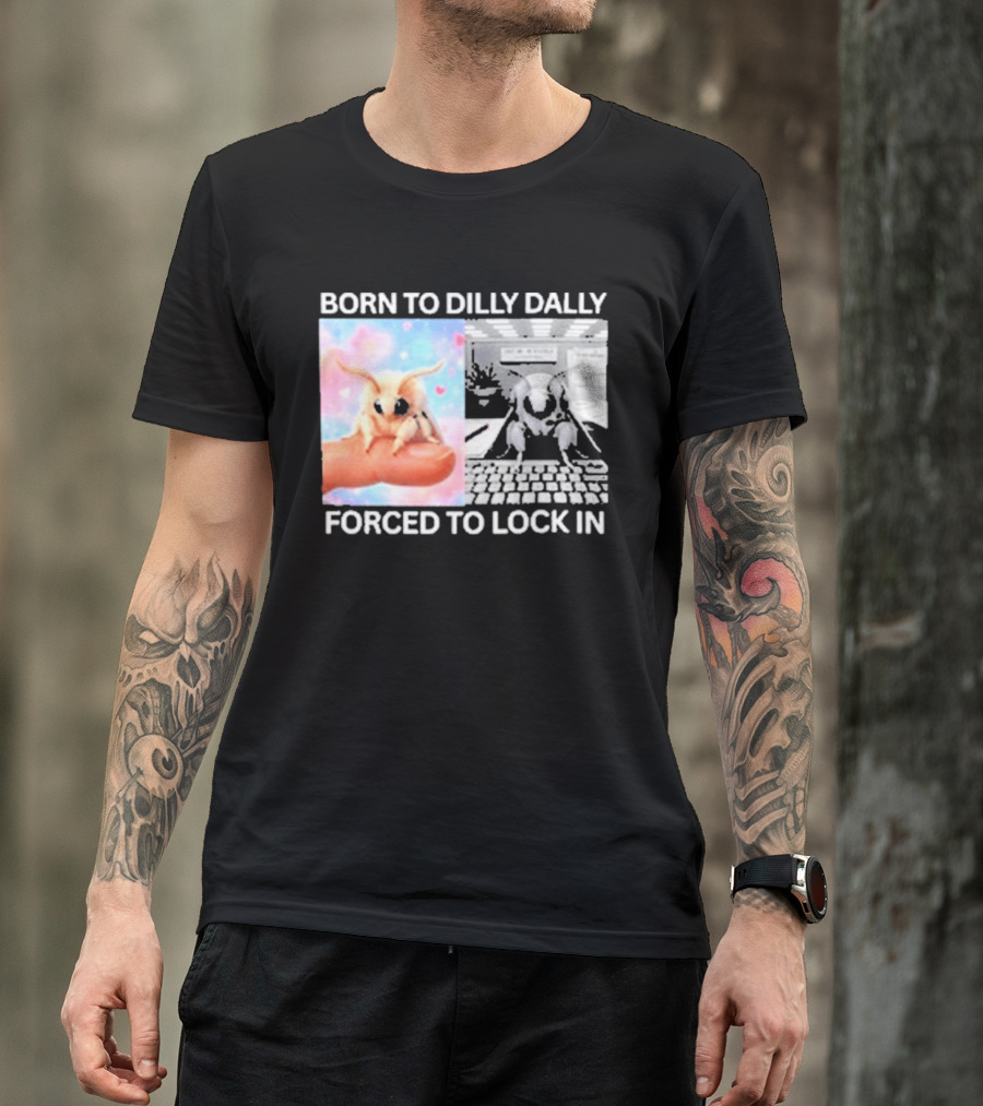 Born To Dilly Dally Forced To Lock In Moth Meme Cute And Funny Internet Humor T-Shirt