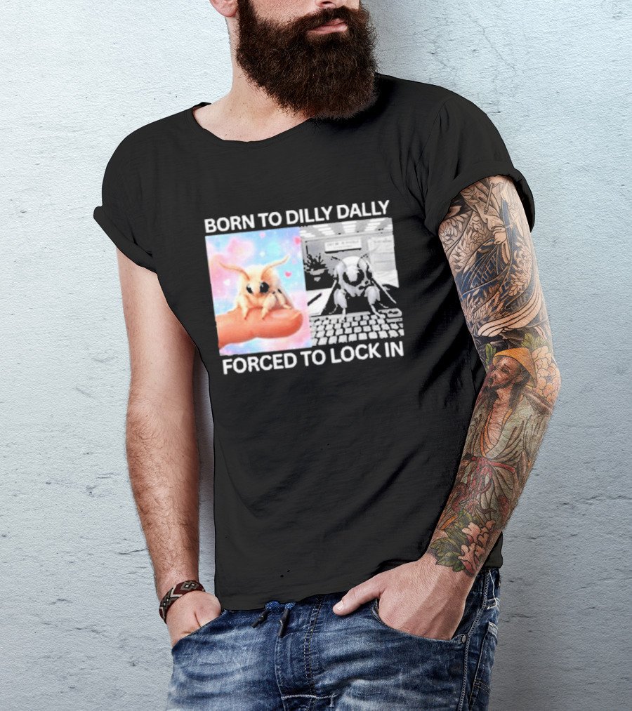 Born To Dilly Dally Forced To Lock In Moth Meme Cute And Funny Internet Humor T-Shirt