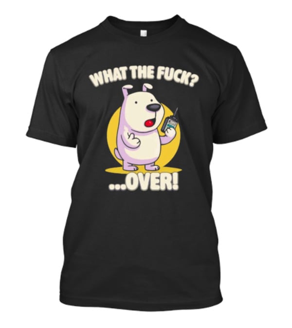 What The Fuck Over Dog With Walkie Talkie Expression T-Shirt