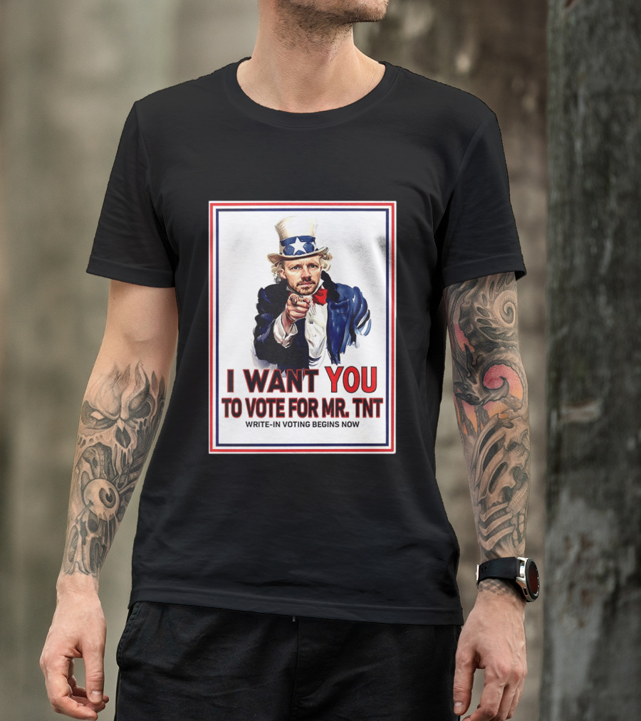 I Want You To Vote For Mr TNT Write In Voting Begins Now T-Shirt