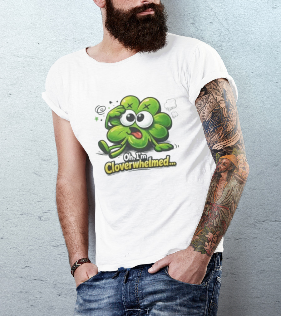 Oh I'm Cloverwhelmed Funny Overwhelmed Clover Cartoon T-Shirt