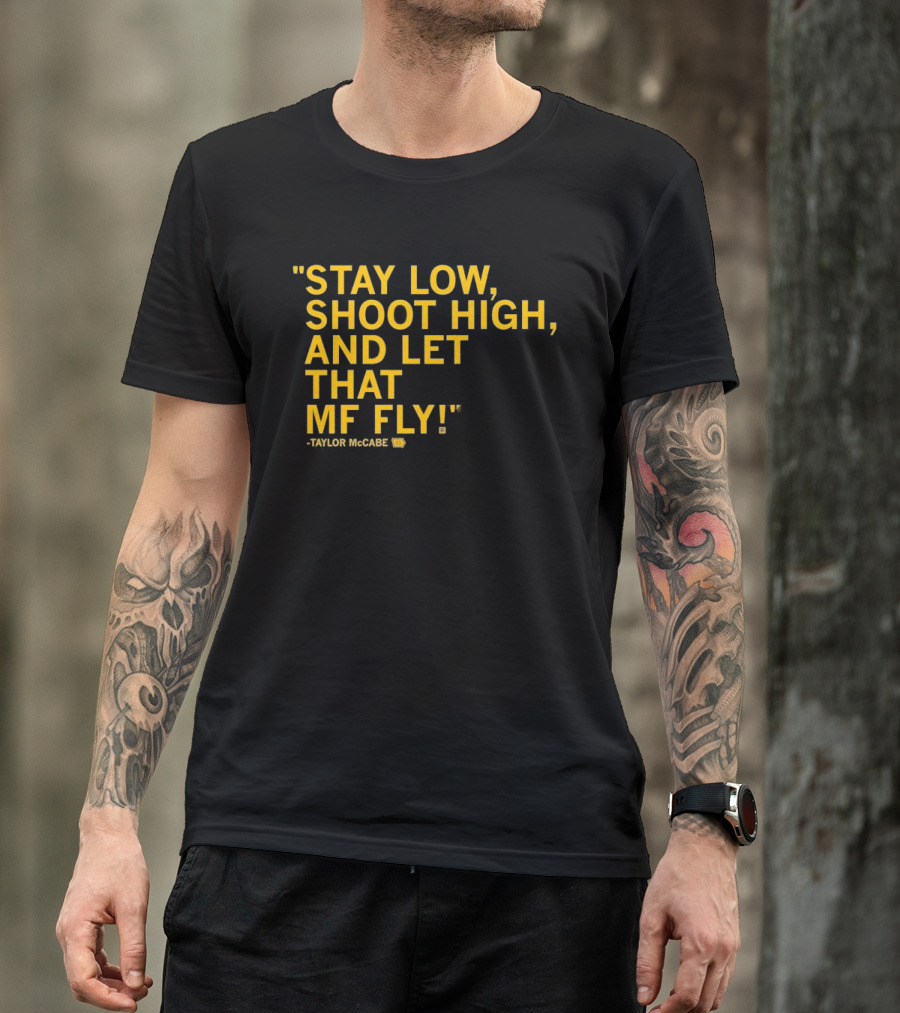 Stay Low Shoot High Let That MF Fly Taylor McCabe T-Shirt
