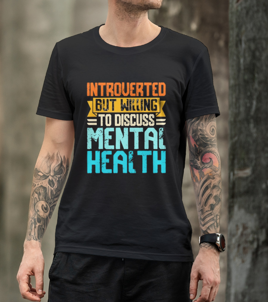 Introverted But Willing To Discuss Mental Health Awareness T-Shirt