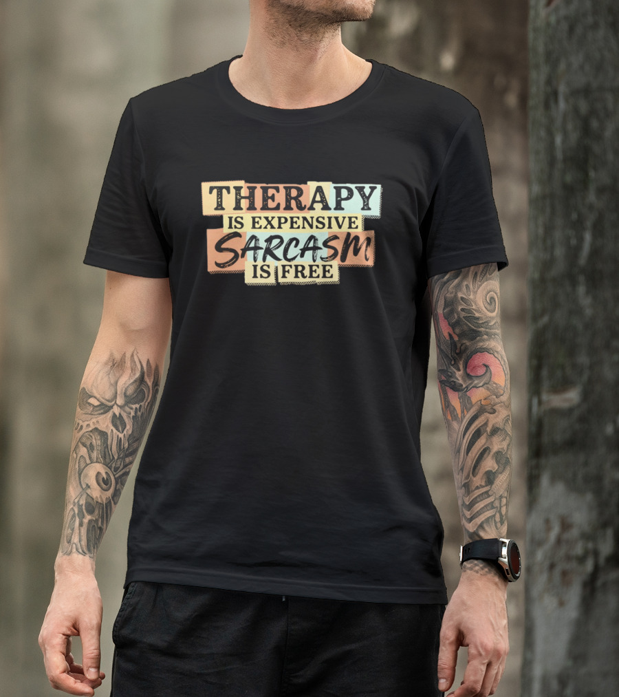 THERAPY IS EXPENSIVE SARCASM IS FREE Fun T-Shirt