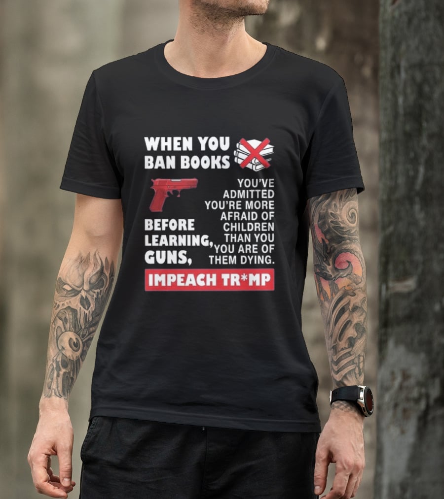 When You Ban Books Before Guns Impeach Trump T-Shirt