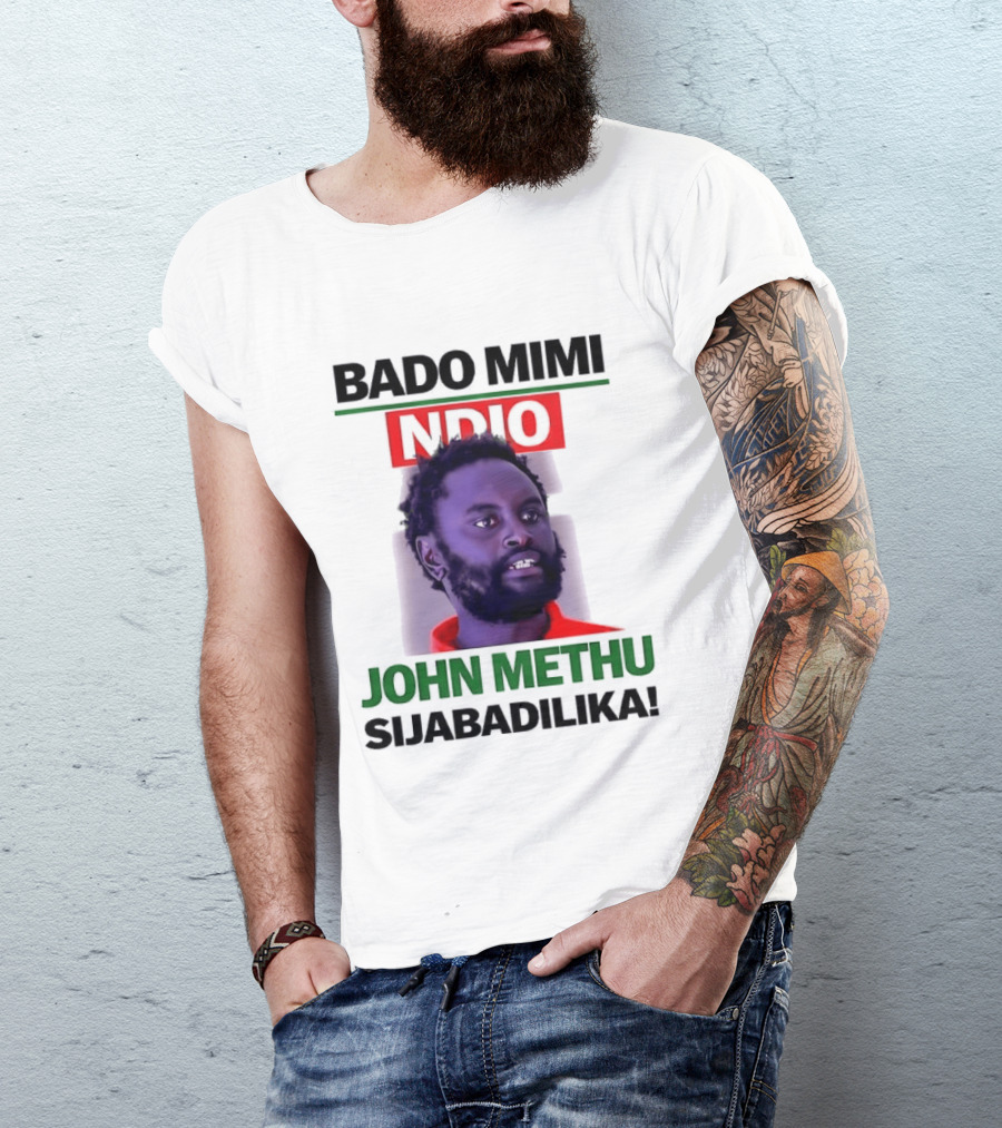 Bado Mimi Ndio John Methu Sijabadilika T-Shirt