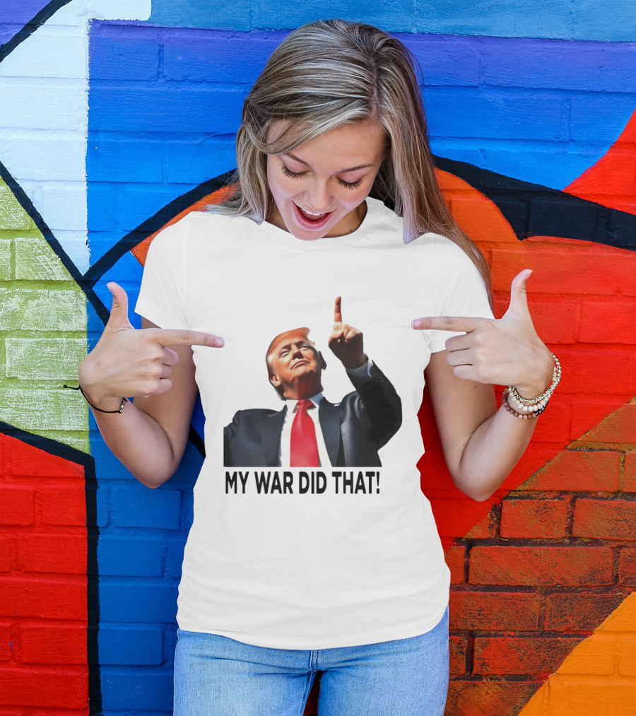 My War Did That Trump Donald Meme T-Shirt