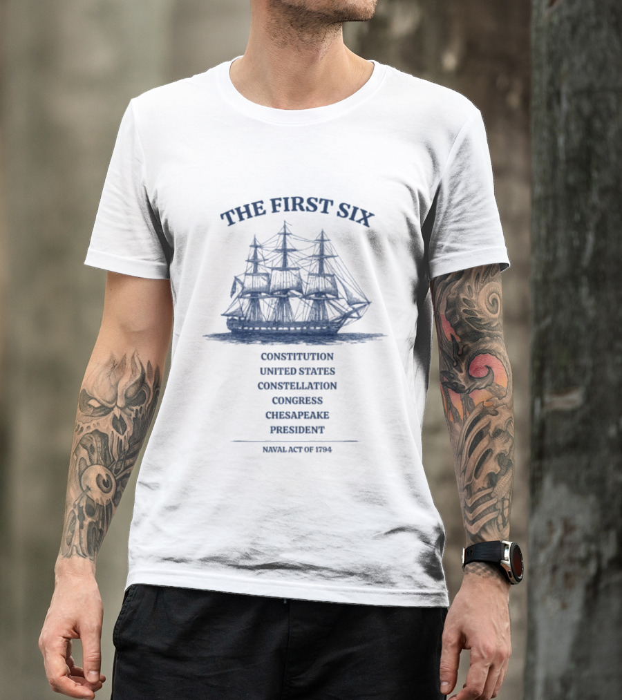 The First Six Naval Act Of 1794 Constitution United States Constellation Congress Chesapeake President T-Shirt