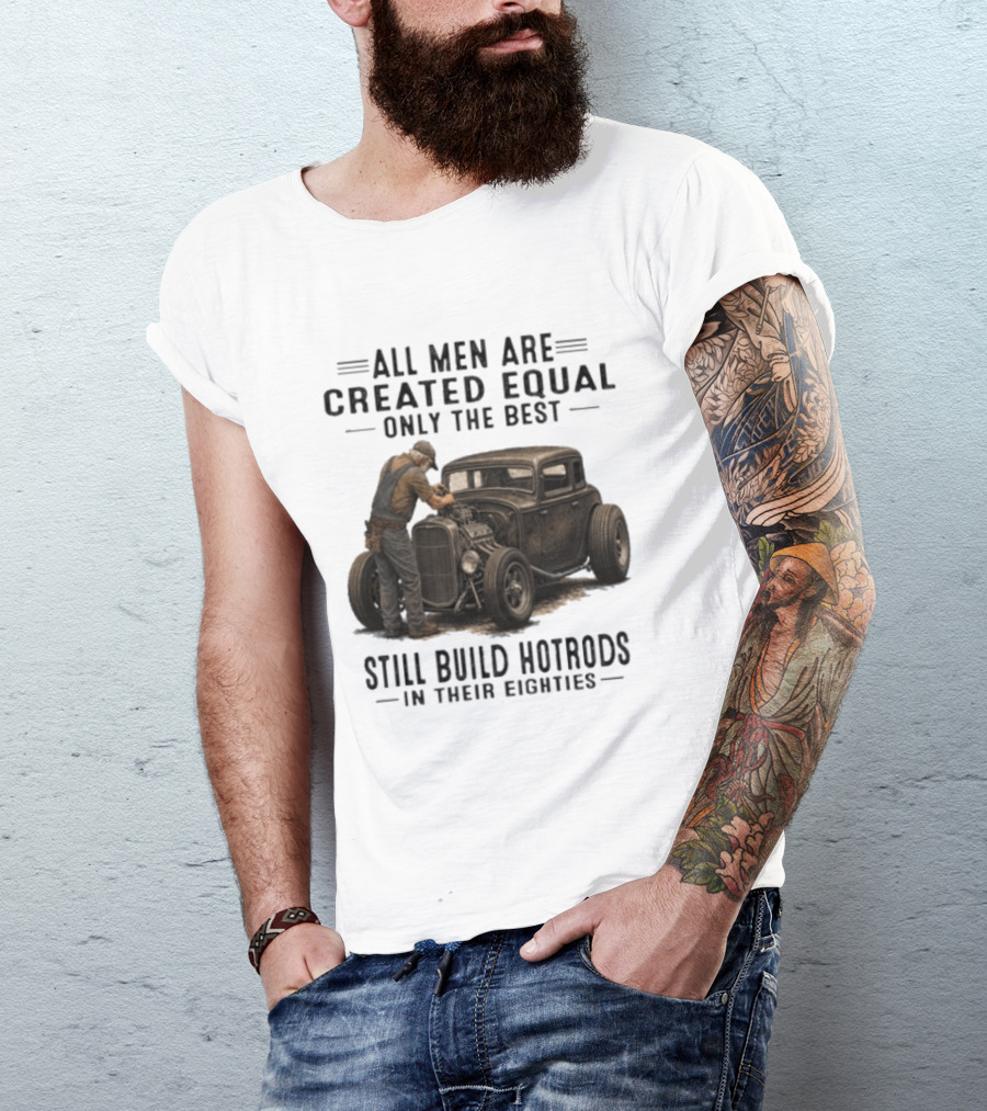 All Men Are Created Equal Only The Best Still Build Hotrods In Their Eighties Vintage Car T-Shirt