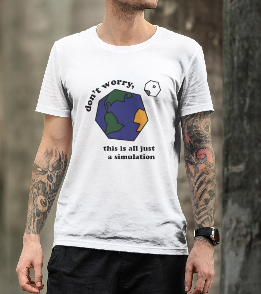 Don't Worry This Is All Just A Simulation Planet Earth T-Shirt