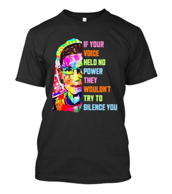 If Your Voice Held No Power They Wouldn't Try To Silence You Ruth T-Shirt