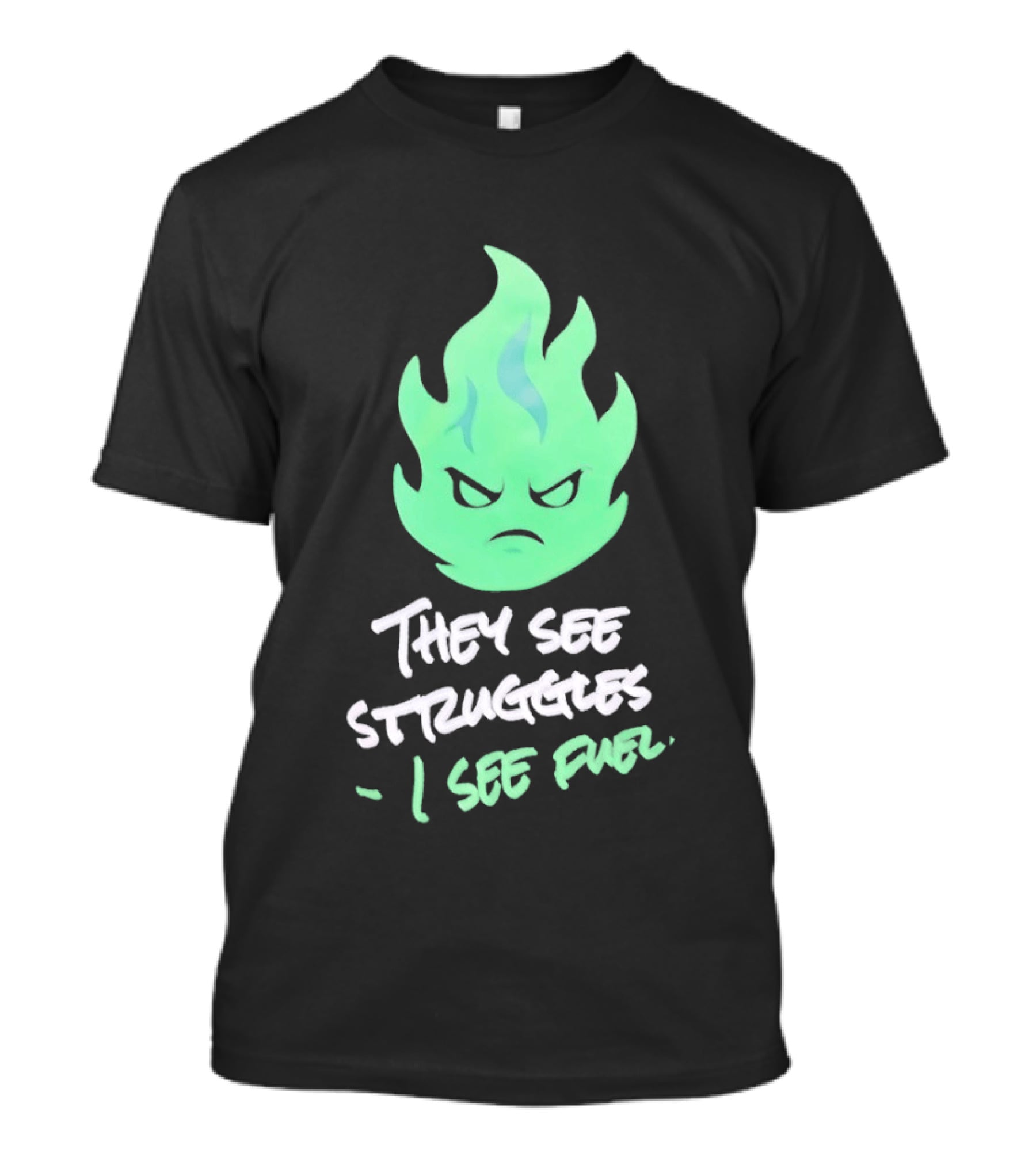 They See Struggles I See Fuel Angry Green Flame T-Shirt