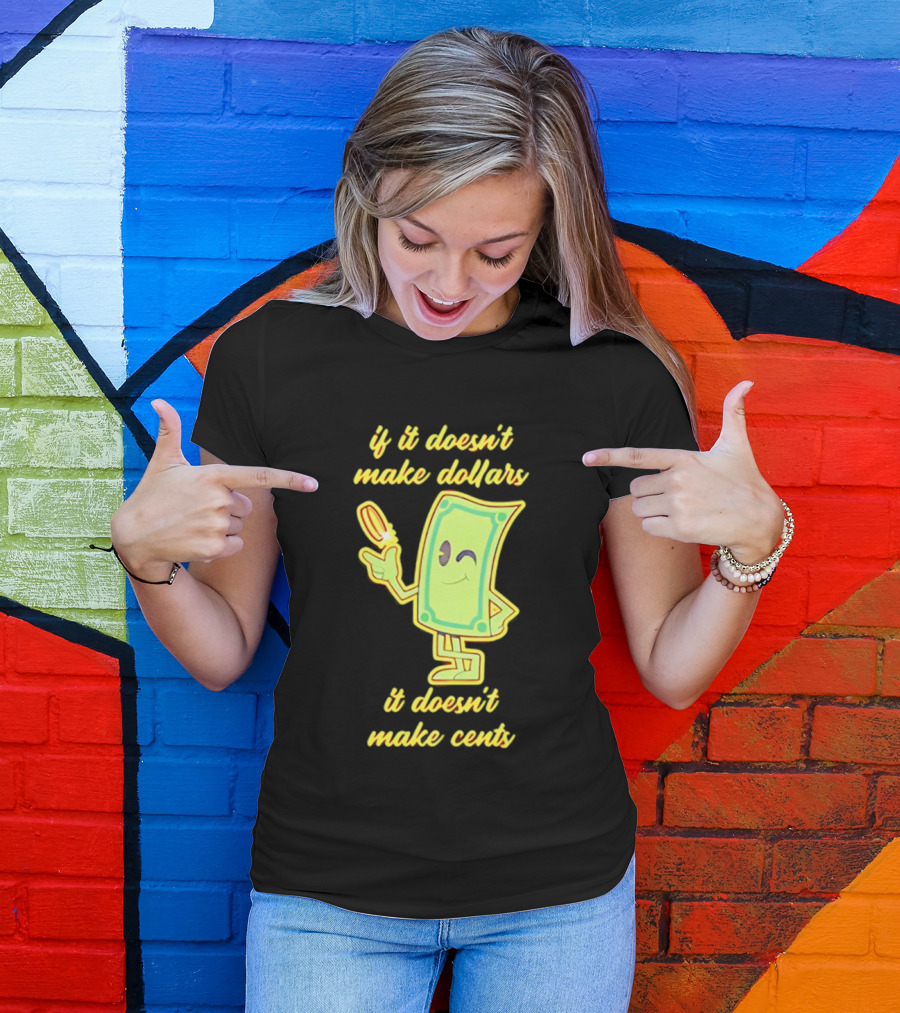 If It Doesn't Make Dollars It Doesn't Make Cents Cartoon Dollar Bill With Winking Face And Hand Holding Coin T-Shirt