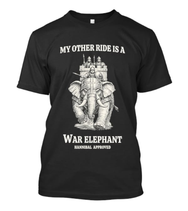 My Other Ride Is A War Elephant Hannibal Approved T-Shirt