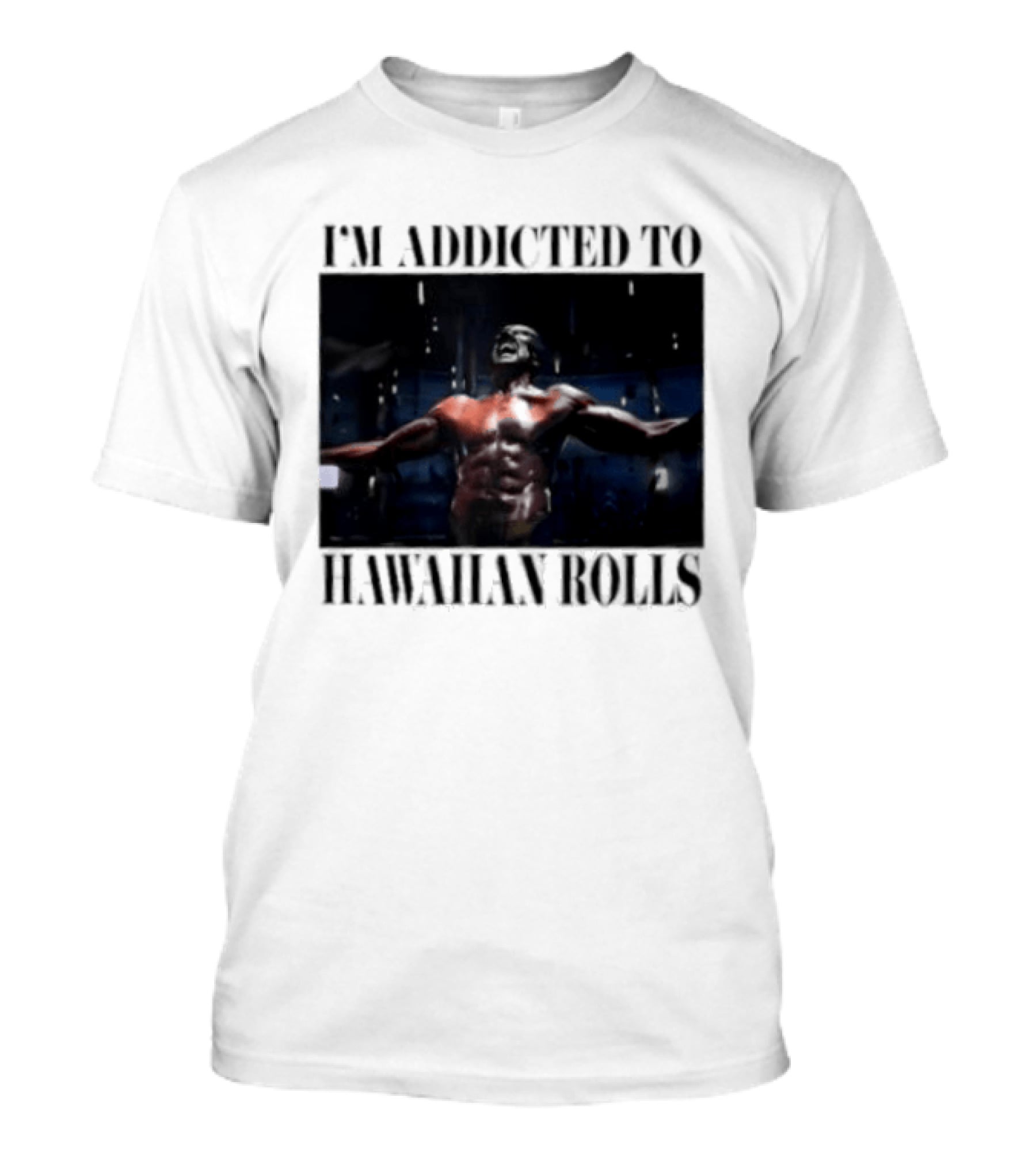 I'm Addicted To Hawaiian Rolls Ripped Muscles Funny Fitness Humor T-Shirt