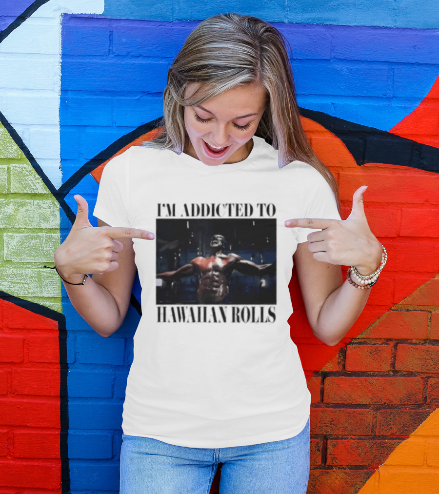 I'm Addicted To Hawaiian Rolls Ripped Muscles Funny Fitness Humor T-Shirt